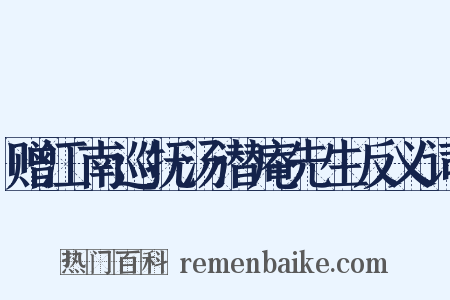 赠江南巡抚汤潜庵先生反义词是什么意思的图片